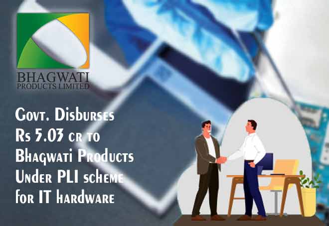 Govt disburses Rs 5.03 cr to first Indian company Bhagwati Products under PLI scheme for IT hardware