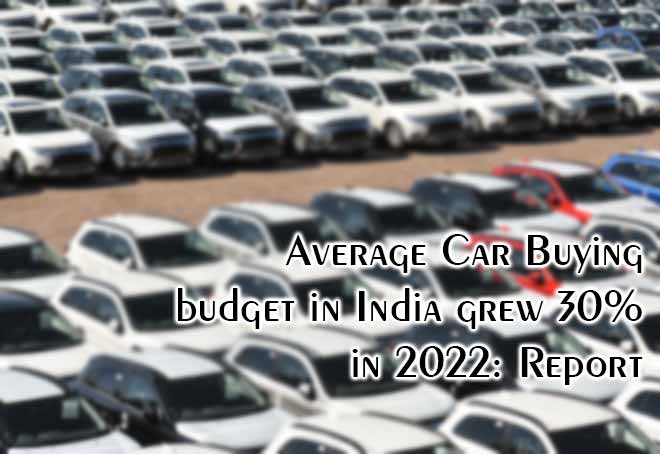 Average car buying budget in India grew 30% in 2022: Report