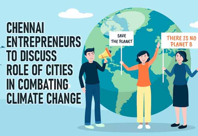 Chennai entrepreneurs to discuss role of cities in combating climate change