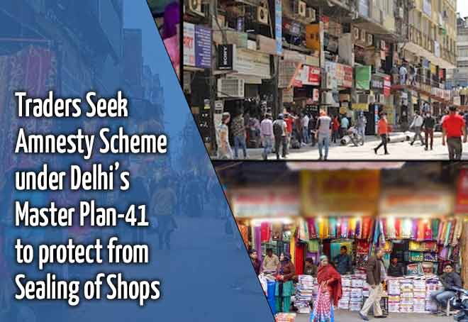 Traders seek amnesty scheme under Delhi’s Master Plan-41 to protect from sealing of shops
