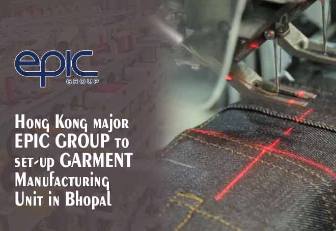 Hong Kong major EPIC group to set-up Garment Mfg unit in Bhopal