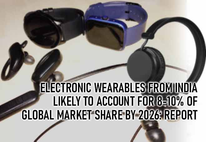Electronic wearables from India likely to account for 8-10% of global market share by 2026: Report
