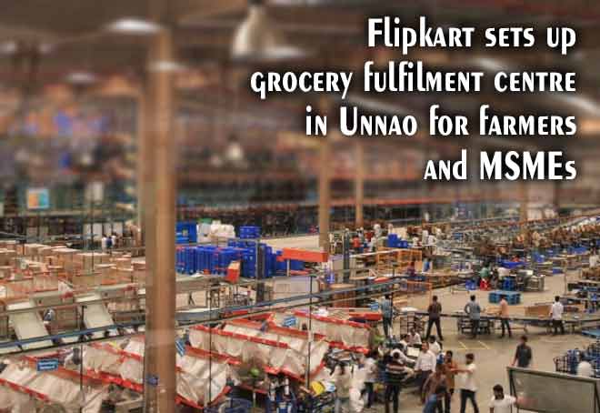 Flipkart sets up grocery fulfilment centre in Unnao for farmers and MSMEs