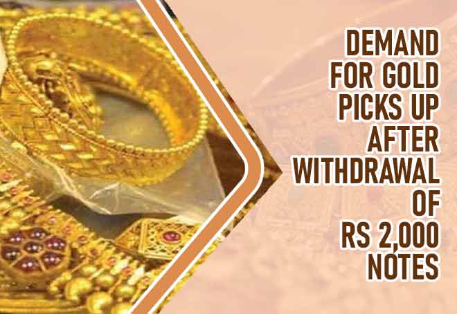 Demand for Gold picks up after withdrawal of Rs 2,000 notes