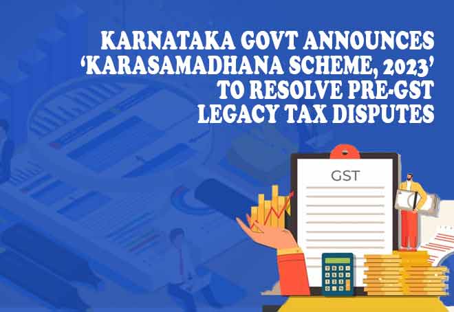 Karnataka govt announces ‘Karasamadhana Scheme, 2023’ to resolve pre-GST legacy tax disputes