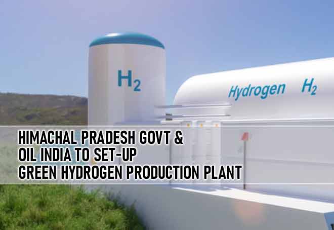 Himachal Pradesh Govt & Oil India to set-up Green Hydrogen Production Plant