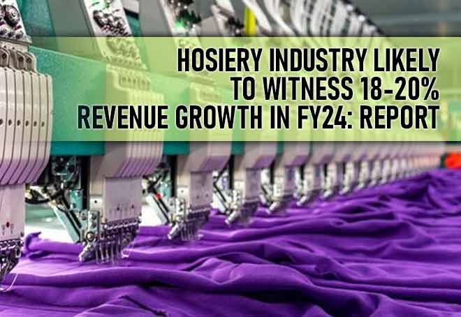 Hosiery Industry Likely To Witness 18-20% Revenue Growth In FY24: Report