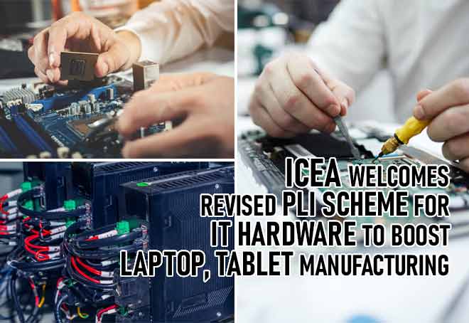 ICEA welcomes revised PLI scheme for IT hardware to boost laptop, tablet manufacturing