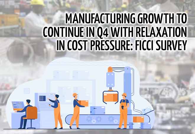 Manufacturing growth to continue in Q4 with relaxation in cost pressure: FICCI Survey
