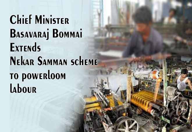 CM Bommai extends Nekar Samman scheme to power loom labour