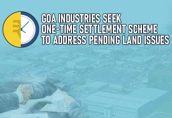 Goa industries seek one-time settlement scheme to address pending land issues