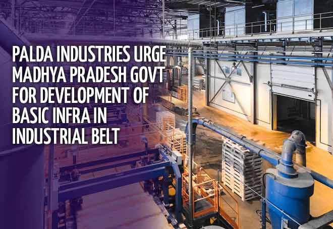 Palda Industries urge Madhya Pradesh govt for development of basic infra in industrial belt