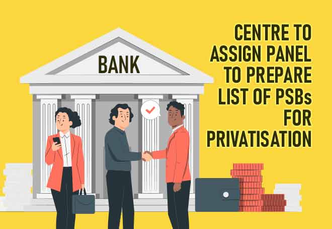 Centre to assign panel to prepare list of PSBs for privatisation