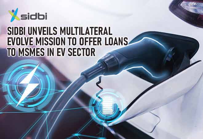 SIDBI unveils multilateral EVOLVE mission to offer loans to MSMEs in EV sector