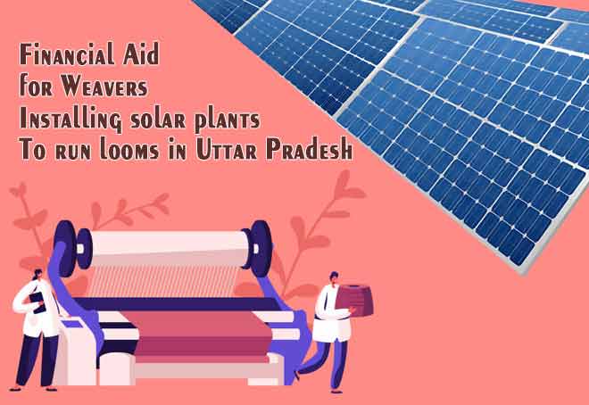 Financial aid for weavers installing solar plants to run looms in UP