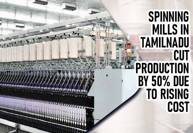 Spinning mills in Tamil Nadu cut production by 50% due to rising cost