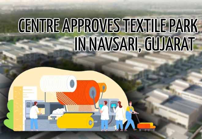 Centre approves textile park in Navsari, Gujarat