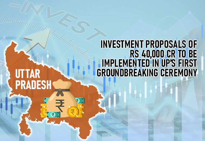 Investment proposals of Rs 40,000 cr to be implemented in UP’s first groundbreaking ceremony